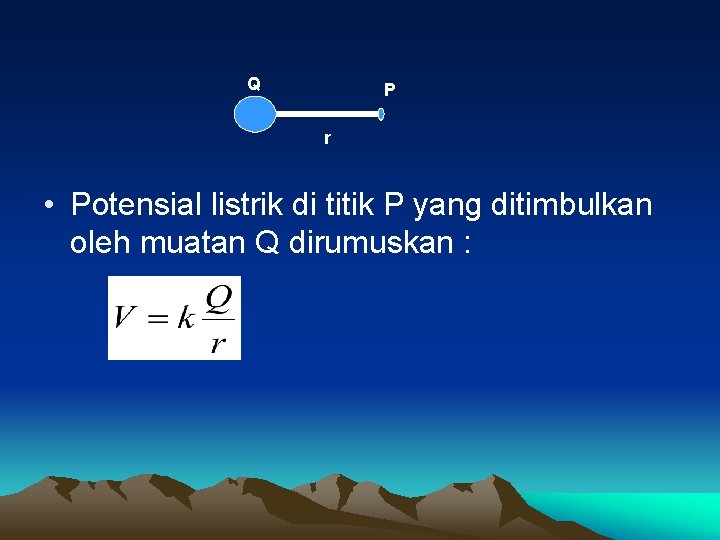Q P r • Potensial listrik di titik P yang ditimbulkan oleh muatan Q