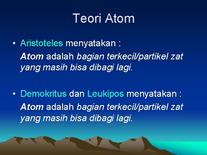 Teori Atom • Aristoteles menyatakan : Atom adalah bagian terkecil/partikel zat yang masih bisa
