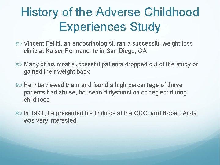 History of the Adverse Childhood Experiences Study Vincent Felitti, an endocrinologist, ran a successful