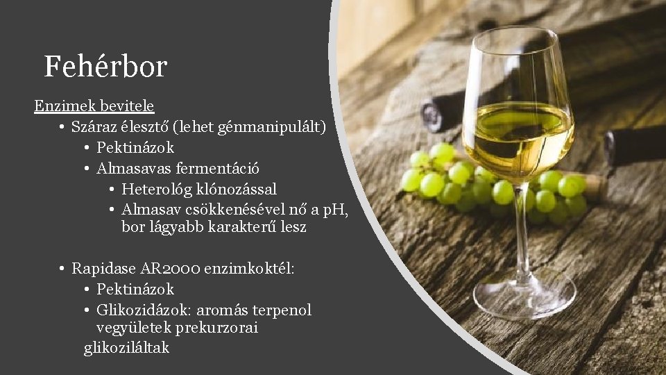 Fehérbor Enzimek bevitele • Száraz élesztő (lehet génmanipulált) • Pektinázok • Almasavas fermentáció • Fehérbor Enzimek bevitele • Száraz élesztő (lehet génmanipulált) • Pektinázok • Almasavas fermentáció •