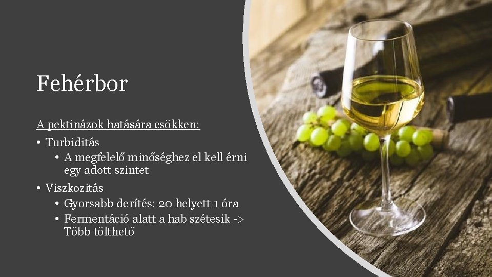Fehérbor A pektinázok hatására csökken: • Turbiditás • A megfelelő minőséghez el kell érni Fehérbor A pektinázok hatására csökken: • Turbiditás • A megfelelő minőséghez el kell érni