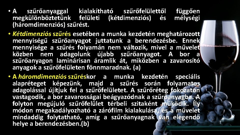 • A szűrőanyaggal kialakítható szűrőfelülettől függően megkülönböztetünk felületi (kétdimenziós) és mélységi (háromdimenziós) szűrést. • A szűrőanyaggal kialakítható szűrőfelülettől függően megkülönböztetünk felületi (kétdimenziós) és mélységi (háromdimenziós) szűrést.