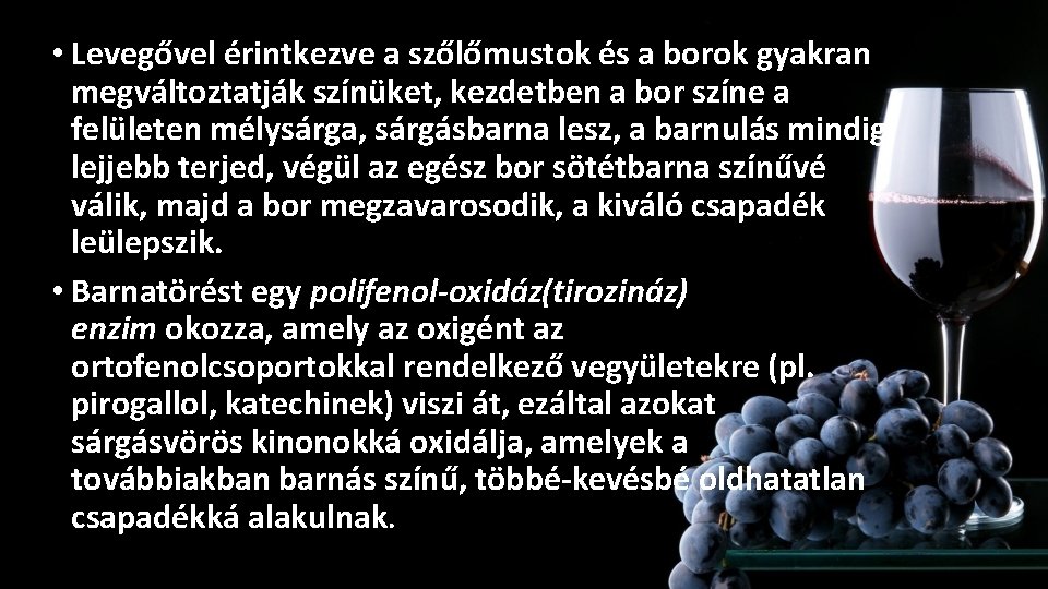 • Levegővel érintkezve a szőlőmustok és a borok gyakran megváltoztatják színüket, kezdetben a • Levegővel érintkezve a szőlőmustok és a borok gyakran megváltoztatják színüket, kezdetben a
