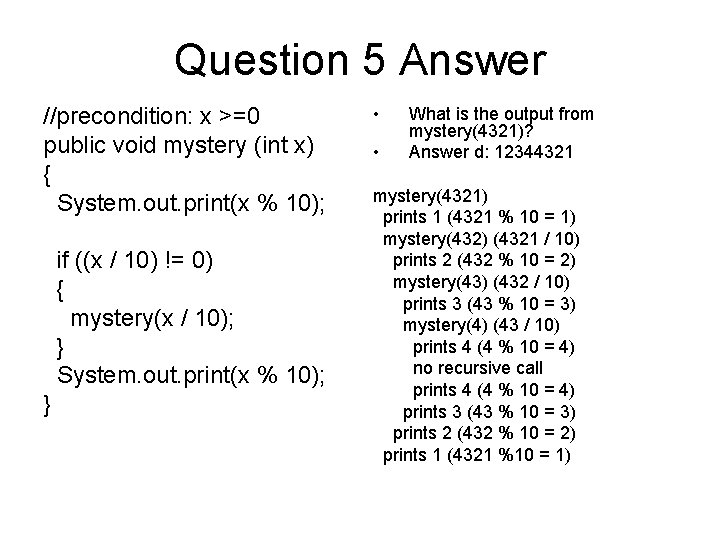 Question 5 Answer //precondition: x >=0 public void mystery (int x) { System. out.