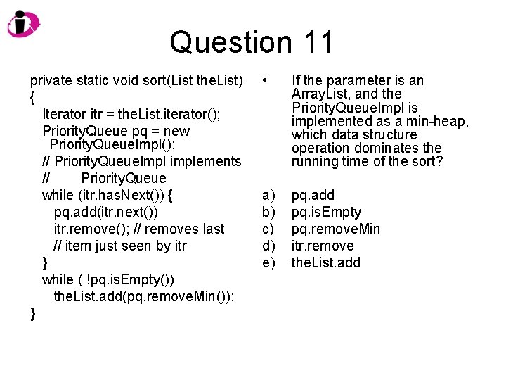 Question 11 private static void sort(List the. List) { Iterator itr = the. List.