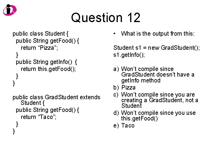 Question 12 public class Student { public String get. Food() { return “Pizza”; }