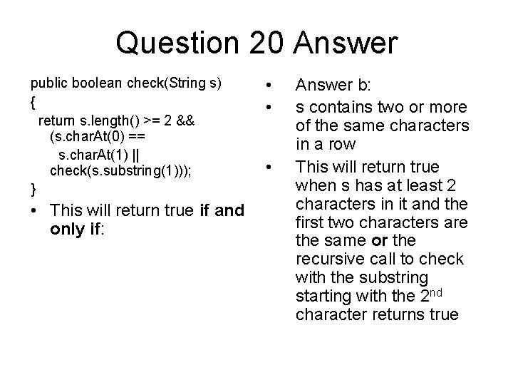 Question 20 Answer public boolean check(String s) { return s. length() >= 2 &&