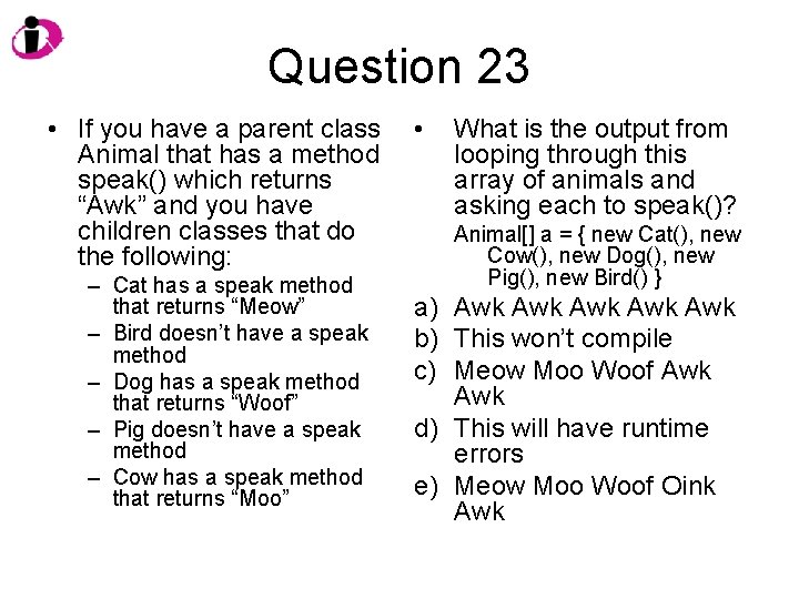 Question 23 • If you have a parent class Animal that has a method