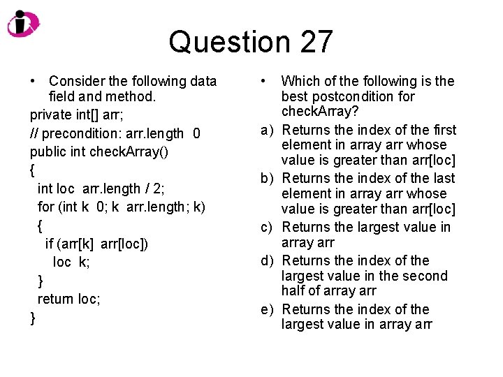 Question 27 • Consider the following data field and method. private int[] arr; //