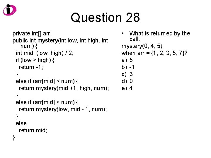 Question 28 private int[] arr; public int mystery(int low, int high, int num) {