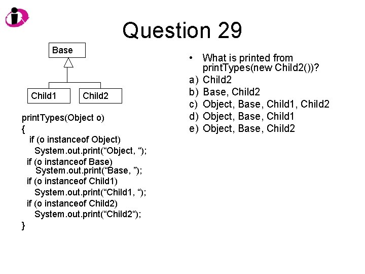 Question 29 Base Child 1 Child 2 print. Types(Object o) { if (o instanceof