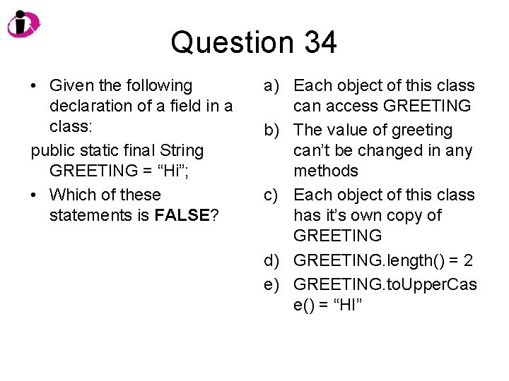 Question 34 • Given the following declaration of a field in a class: public