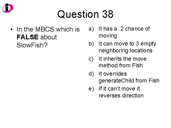 Question 38 • In the MBCS which is FALSE about Slow. Fish? a) It