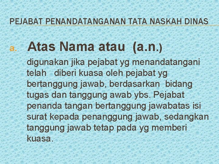 PEJABAT PENANDATANGANAN TATA NASKAH DINAS a. Atas Nama atau (a. n. ) digunakan jika