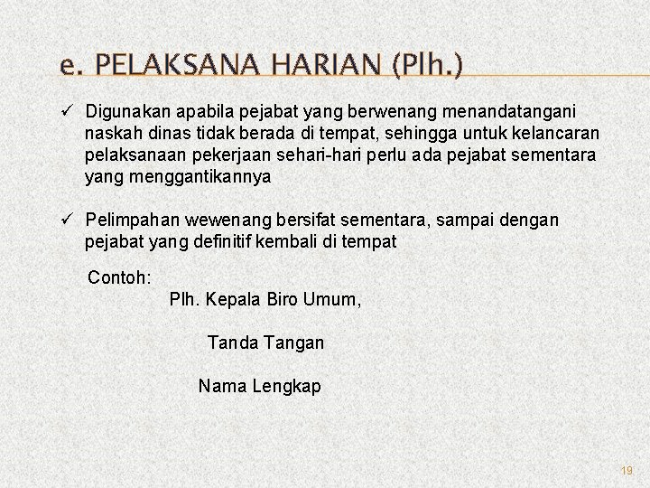 e. PELAKSANA HARIAN (Plh. ) ü Digunakan apabila pejabat yang berwenang menandatangani naskah dinas e. PELAKSANA HARIAN (Plh. ) ü Digunakan apabila pejabat yang berwenang menandatangani naskah dinas