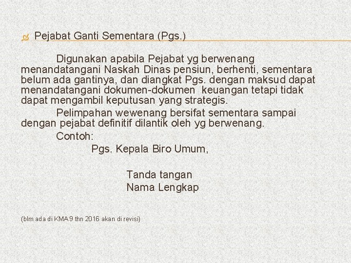 Pejabat Ganti Sementara (Pgs. ) Digunakan apabila Pejabat yg berwenang menandatangani Naskah Dinas Pejabat Ganti Sementara (Pgs. ) Digunakan apabila Pejabat yg berwenang menandatangani Naskah Dinas