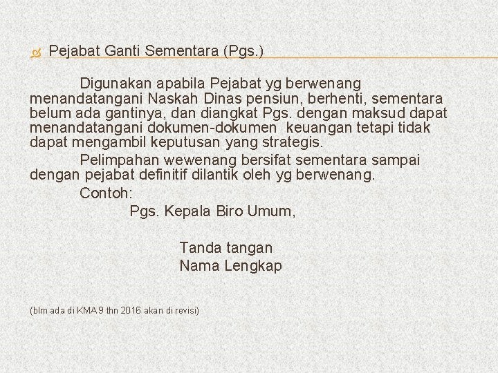  Pejabat Ganti Sementara (Pgs. ) Digunakan apabila Pejabat yg berwenang menandatangani Naskah Dinas