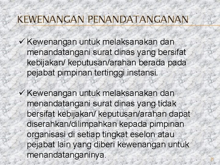 KEWENANGAN PENANDATANGANAN ü Kewenangan untuk melaksanakan dan menandatangani surat dinas yang bersifat kebijakan/ keputusan/arahan KEWENANGAN PENANDATANGANAN ü Kewenangan untuk melaksanakan dan menandatangani surat dinas yang bersifat kebijakan/ keputusan/arahan