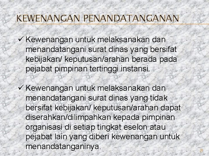 KEWENANGAN PENANDATANGANAN ü Kewenangan untuk melaksanakan dan menandatangani surat dinas yang bersifat kebijakan/ keputusan/arahan