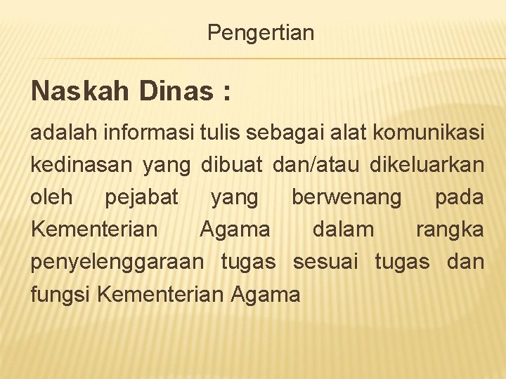 Pengertian Naskah Dinas : adalah informasi tulis sebagai alat komunikasi kedinasan yang dibuat dan/atau