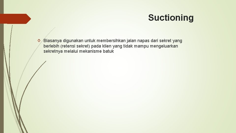 Suctioning Biasanya digunakan untuk membersihkan jalan napas dari sekret yang berlebih (retensi sekret) pada