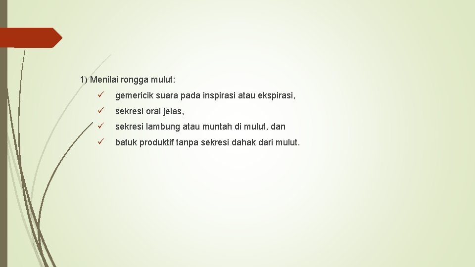 1) Menilai rongga mulut: ü gemericik suara pada inspirasi atau ekspirasi, ü sekresi oral
