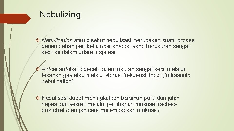 Nebulizing Nebulization atau disebut nebulisasi merupakan suatu proses penambahan partikel air/cairan/obat yang berukuran sangat