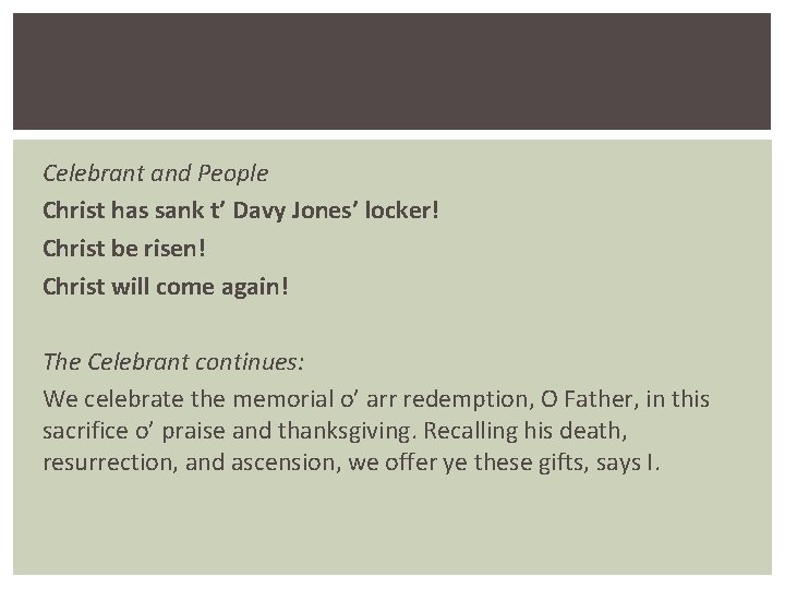 Celebrant and People Christ has sank t’ Davy Jones’ locker! Christ be risen! Christ