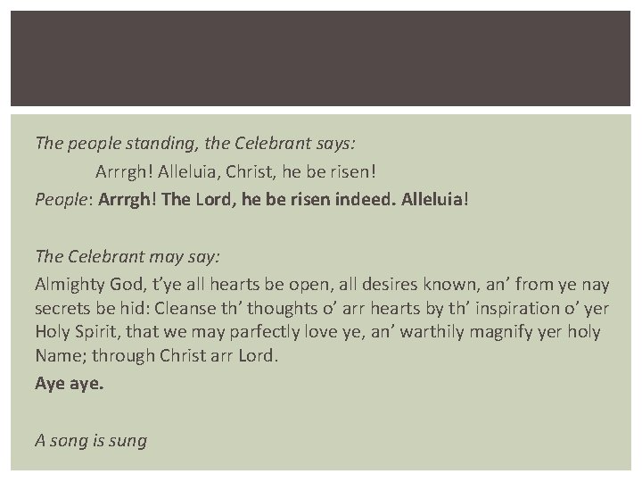 The people standing, the Celebrant says: Arrrgh! Alleluia, Christ, he be risen! People: Arrrgh!