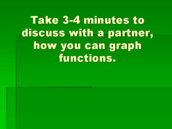 Take 3 -4 minutes to discuss with a partner, how you can graph functions.