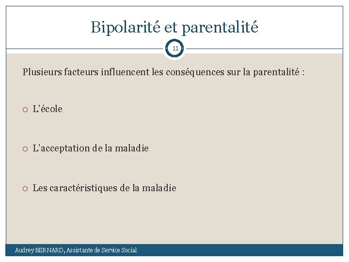 Bipolarité et parentalité 11 Plusieurs facteurs influencent les conséquences sur la parentalité : L’école