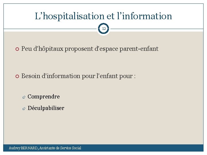L’hospitalisation et l’information 12 Peu d’hôpitaux proposent d’espace parent-enfant Besoin d’information pour l’enfant pour