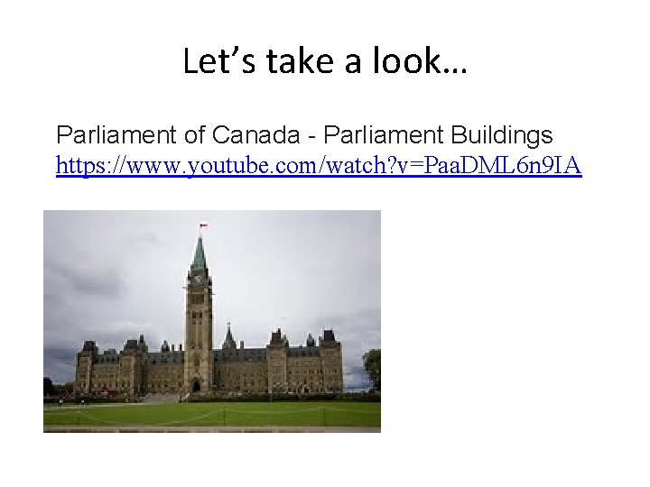 Let’s take a look… Parliament of Canada - Parliament Buildings https: //www. youtube. com/watch?