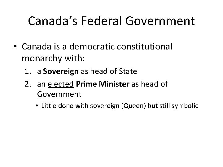 Canada’s Federal Government • Canada is a democratic constitutional monarchy with: 1. a Sovereign