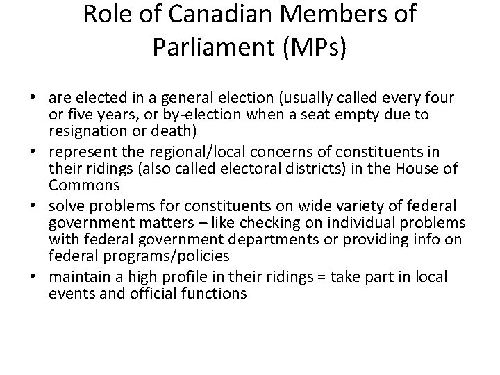 Role of Canadian Members of Parliament (MPs) • are elected in a general election