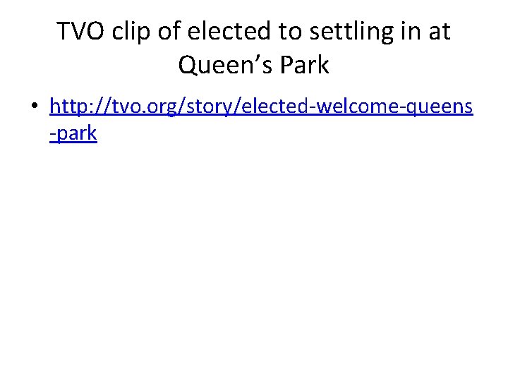 TVO clip of elected to settling in at Queen’s Park • http: //tvo. org/story/elected-welcome-queens TVO clip of elected to settling in at Queen’s Park • http: //tvo. org/story/elected-welcome-queens
