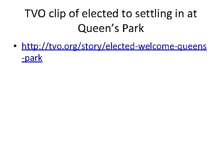 TVO clip of elected to settling in at Queen’s Park • http: //tvo. org/story/elected-welcome-queens