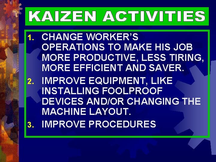 CHANGE WORKER’S OPERATIONS TO MAKE HIS JOB MORE PRODUCTIVE, LESS TIRING, MORE EFFICIENT AND