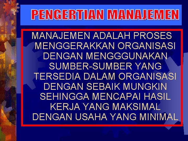 MANAJEMEN ADALAH PROSES MENGGERAKKAN ORGANISASI DENGAN MENGGGUNAKAN SUMBER-SUMBER YANG TERSEDIA DALAM ORGANISASI DENGAN SEBAIK