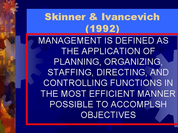 Skinner & Ivancevich (1992) MANAGEMENT IS DEFINED AS THE APPLICATION OF PLANNING, ORGANIZING, STAFFING,
