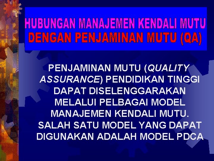 PENJAMINAN MUTU (QUALITY ASSURANCE) PENDIDIKAN TINGGI DAPAT DISELENGGARAKAN MELALUI PELBAGAI MODEL MANAJEMEN KENDALI MUTU.