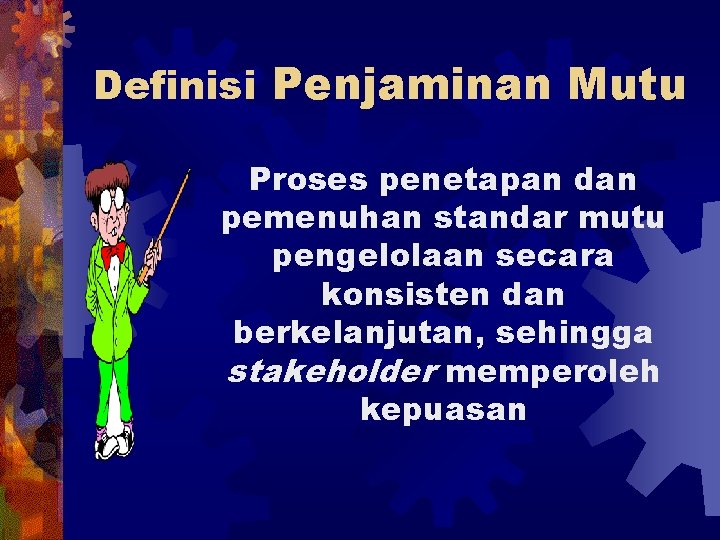 Definisi Penjaminan Mutu Proses penetapan dan pemenuhan standar mutu pengelolaan secara konsisten dan berkelanjutan,