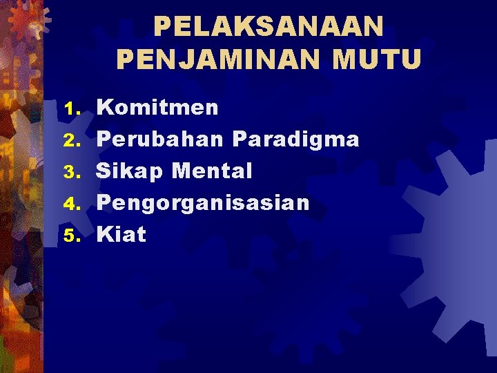 PELAKSANAAN PENJAMINAN MUTU 1. 2. 3. 4. 5. Komitmen Perubahan Paradigma Sikap Mental Pengorganisasian