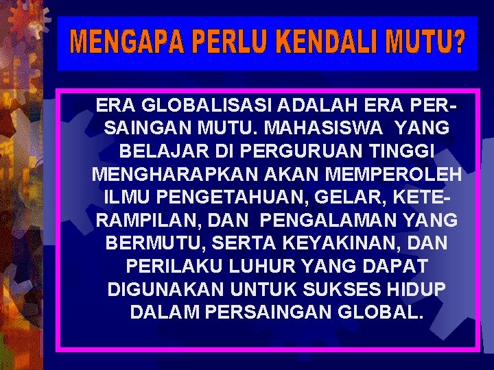 ERA GLOBALISASI ADALAH ERA PERSAINGAN MUTU. MAHASISWA YANG BELAJAR DI PERGURUAN TINGGI MENGHARAPKAN AKAN