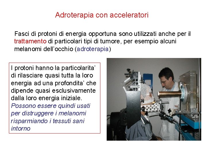 Adroterapia con acceleratori Fasci di protoni di energia opportuna sono utilizzati anche per il