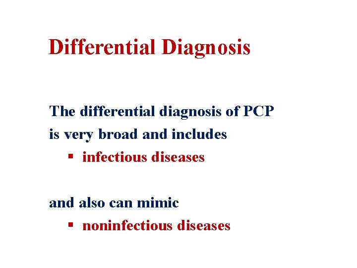 Differential Diagnosis The differential diagnosis of PCP is very broad and includes § infectious