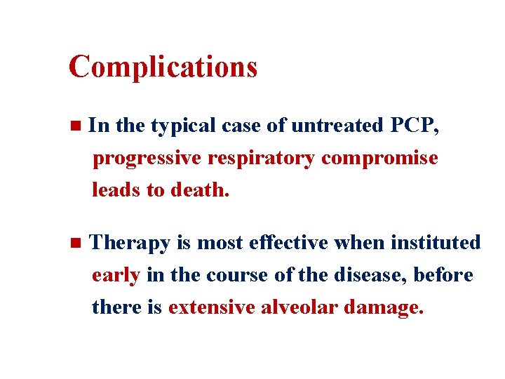 Complications n In the typical case of untreated PCP, progressive respiratory compromise leads to