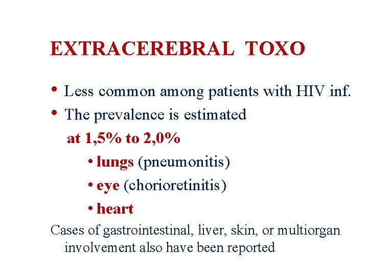 EXTRACEREBRAL TOXO • Less common among patients with HIV inf. • The prevalence is