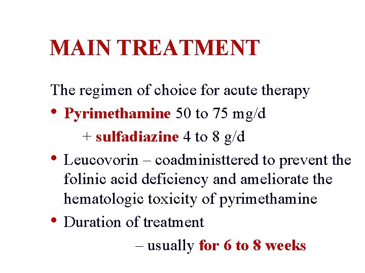 MAIN TREATMENT The regimen of choice for acute therapy • Pyrimethamine 50 to 75