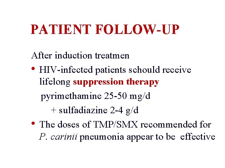 PATIENT FOLLOW-UP After induction treatmen • HIV-infected patients schould receive lifelong suppression therapy pyrimethamine